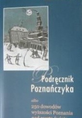 Okładka książki Podręcznik Poznańczyka albo 250 dowodów wyższości Poznania nad resztą świata Marcin Januszkiewicz, Adam Pleskaczyński