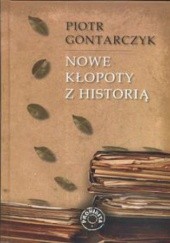 Okładka książki Nowe kłopoty z historią Piotr Gontarczyk