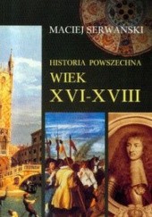 Okładka książki Historia powszechna. Wiek XVI-XVIII Maciej Jerzy Serwański