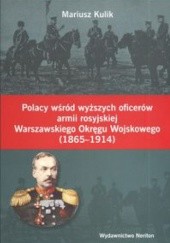Okładka książki Polacy wśród wyższych oficerów armii rosyjskiej Warszawskiego Okręgu Wojskowego 1865 -1914 Mariusz Kulik