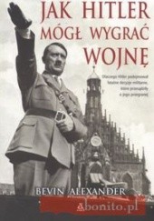 Okładka książki Jak Hitler mógł wygrać wojnę Bevin Alexander