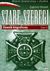 Okładka książki Wierni Bohaterstwu i Służbie. Szare Szeregi. Słownik biograficzny Zygmunt Głuszek