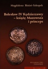 Okładka książki Bolesław IV Kędzierzawy - książę Mazowsza i princeps Magdalena Biniaś-Szkopek