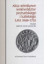 Okładka książki Akta sejmikowe województw poznańskiego i kaliskiego lata 1696-1732 Michał Zwierzykowski