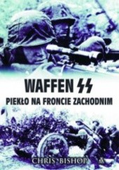 Okładka książki Waffen SS. Piekło na froncie zachodnim Chris Bishop