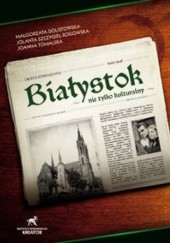 Okładka książki Białystok nie tylko kulturalny. Okres powojenny 1944 - 1946 praca zbiorowa