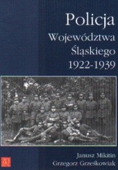 Okładka książki Policja województwa śląskiego 1922-1939 Grzegorz Grześkowiak, Janusz Mikitin