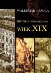 Okładka książki Historia powszechna. Wiek XIX Waldemar Łazuga