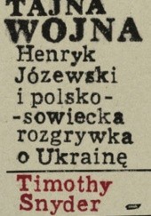 Okładka książki Tajna wojna Henryk Józewski i polsko sowiecka rozgrywka o Ukrainę Timothy D. Snyder