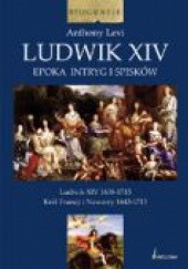 Okładka książki Ludwik XIV. Epoka intryg i spisków Anthony Levi
