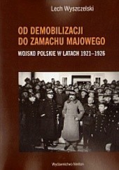 Okładka książki Od demobilizacji do zamachu majowego. Wojsko polskie 1921-1926 Lech Wyszczelski