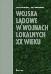 Okładka książki Wojska lądowe w wojnach lokalnych XX wieku Zdzisław Jagiełło, Jerzy Kajetanowicz