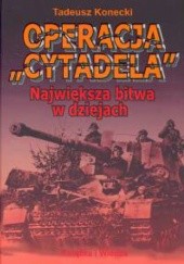 Okładka książki Operacja Cytadela Największa bitwa w dziejach Tadeusz Konecki