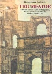 Okładka książki Triumfator. Triumf i ideologia zwycięstwa w starożytnym Rzymie epoki cesarstwa Katarzyna Balbuza