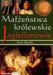 Okładka książki Małżeństwa królewskie. Jagiellonowie Jerzy Besala