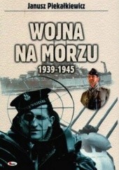 Okładka książki Wojna na morzu 1939-1945 Janusz Piekałkiewicz