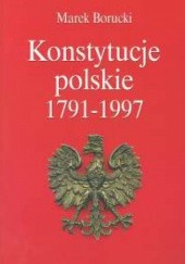 Okładka książki Konstytucje polskie 1791-1997 Marek Borucki