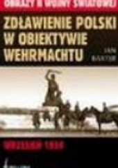 Zdławienie polski w obiektywie wehrmachtu. wrzesień 1939