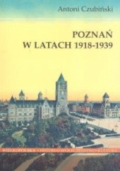 Okładka książki Poznań w latach 1918-1939 Antoni Czubiński