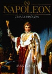 Okładka książki Napoleon. Tom 3 Cesarz Królów Max Gallo