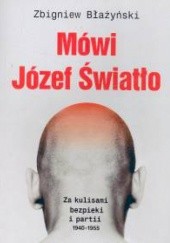 Okładka książki Mówi Józef Światło. Za kulisami bezpieki i partii 1940-1955 Zbigniew Błażyński