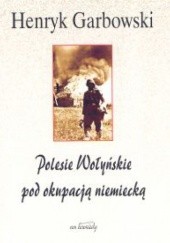 Okładka książki Polesie Wołyńskie pod okupacją niemiecką Henryk Garbowski