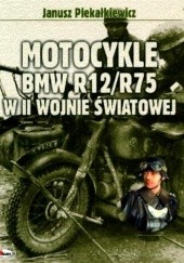 Okładka książki Motocykle BMW R12/R75 w II Wojnie światowej Janusz Piekałkiewicz