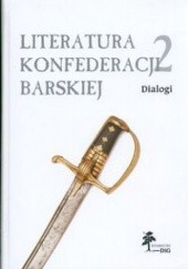 Okładka książki Literatura Konfederacji Barskiej. Tom 2: Dialogi praca zbiorowa