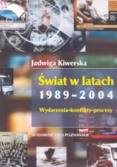 Okładka książki Świat w latach 1989-2004 Wydarzenia konflikty procesy Jadwiga Kiwerska