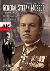 Okładka książki Generał Stefan Mossor (1896 - 1957). Biografia wojskowa Jarosław Pałka