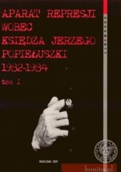 Okładka książki Aparat Represji Wobec Księdza Jerzego Popiełuszki 1982-1984. Tom 1 praca zbiorowa