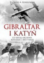 Okładka książki Gibraltar i Katyń. Co kryją archiwa rosyjskie i brytyjskie Tadeusz Antoni Kisielewski