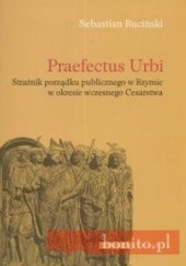 Okładka książki Praefectus Urbi. Strażnik porządku publicznego w Rzymie w okresie wczesnego Cesarstwa