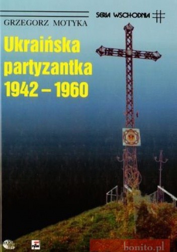 Okładka książki Ukraińska partyzantka 1942-1960 Grzegorz Motyka