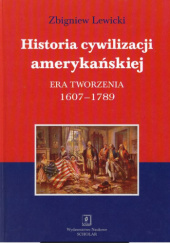 Okładka książki Historia cywilizacji amerykańskiej. Era tworzenia 1607-1789 Zbigniew Lewicki