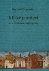Okładka książki Klisze pamięci z wileńskiej ojczyzny Ryszard Filipowicz