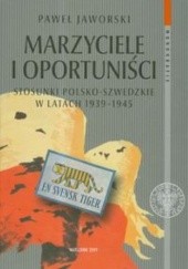 Okładka książki Marzyciele I Oportuniści. Stosunki Polsko-Szwedzkie W Latach 1939-1945 Paweł Jaworski