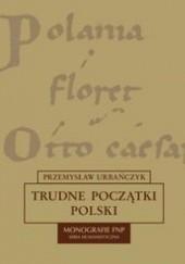 Okładka książki Trudne początki Polski Przemysław Urbańczyk