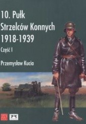 Okładka książki 10 pułk strzelców konnych 1918 - 1939 Przemysław Kucia