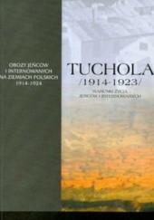 Okładka książki Tuchola. Obóz jeńców i internowanych 1914-1923, t. I, cz. 3: Warunki życia jeńców i internowanych praca zbiorowa