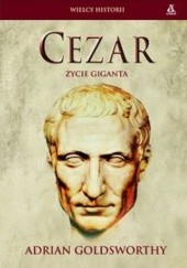 Okładka książki Cezar. Życie giganta Adrian Goldsworthy