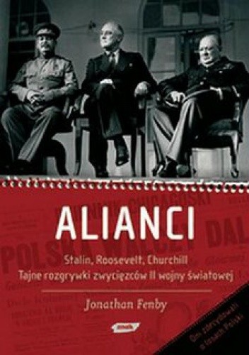 Alianci. Stalin, Roosevelt, Churchill. Tajne rozgrywki zwycięzców II wojny światowej