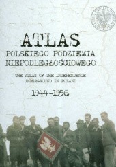 Okładka książki Atlas polskiego podziemia niepodległościowego 1944-1956 Agnieszka Jaczyńska, Sławomir Poleszak, Magdalena Śladecka, Rafał Wnuk