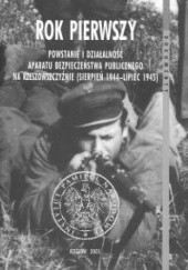 Rok pierwszy. Powstanie i działalność aparatu Bezpieczeństwa Publicznego na Rzeszowszczyźnie (sierpień 1944 – lipiec 1945)