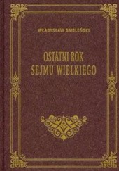 Okładka książki Ostatni rok Sejmu Wielkiego Władysław Smoleński