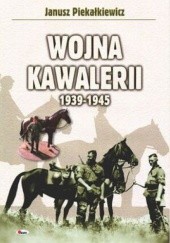 Okładka książki Wojna kawalerii 1939-1945 Janusz Piekałkiewicz