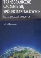 Okładka książki Transgraniczne łączenie się spółek kapitałowych Michał Koralewski