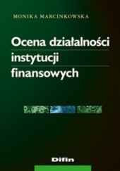 Okładka książki Ocena działalności instytucji finansowych Monika Marcinkowska