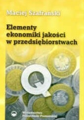Okładka książki Elementy ekonomiki jakości w przedsiębiorstwach Maciej Szafrański