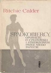 Okładka książki Spadkobiercy : opowieść o człowieku i stworzonym przez niego świecie Ritchie Calder